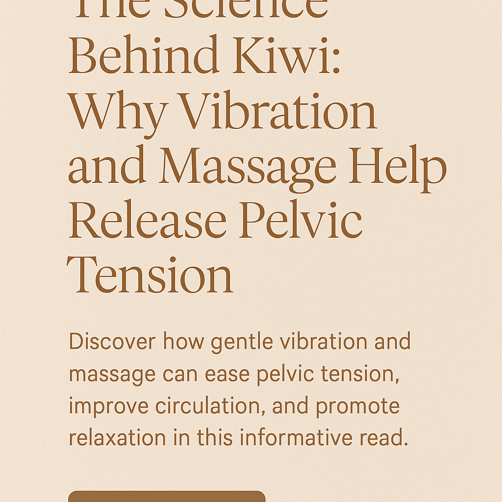 The Science Behind Kiwi: How Vibration and Massage Help Release Pelvic Tension